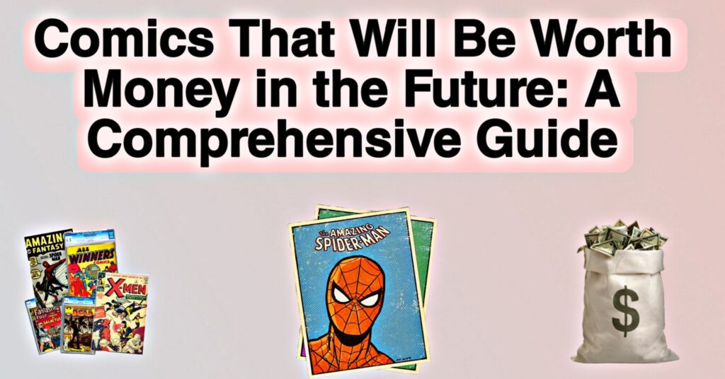 Comics That Will Be Worth Money in the Future: A Comprehensive Guide