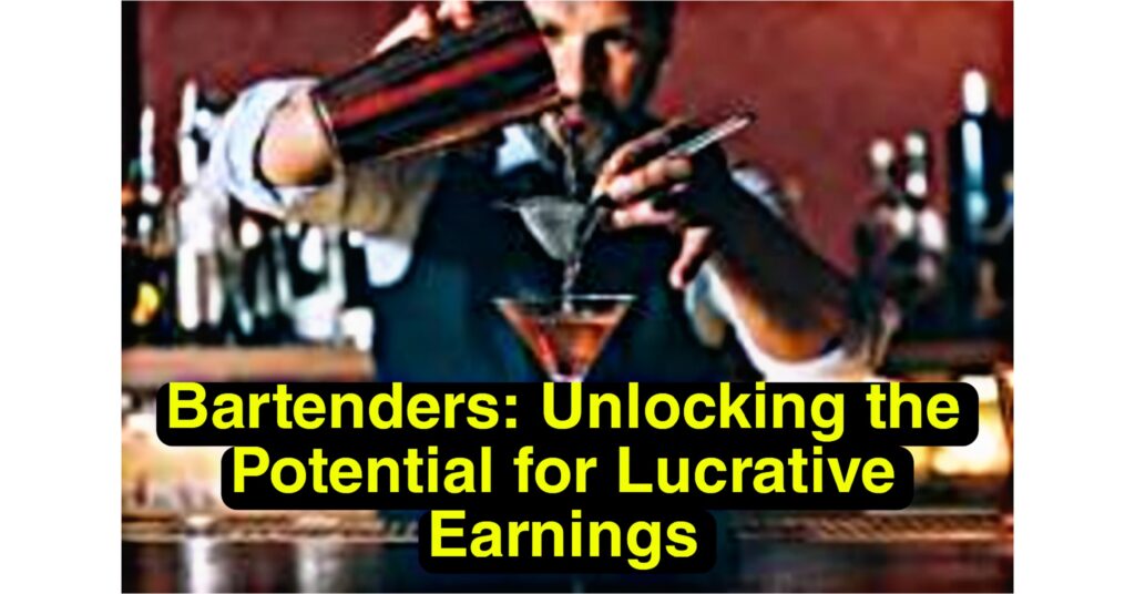 Bartenders: Unlocking the Potential for Lucrative Earnings