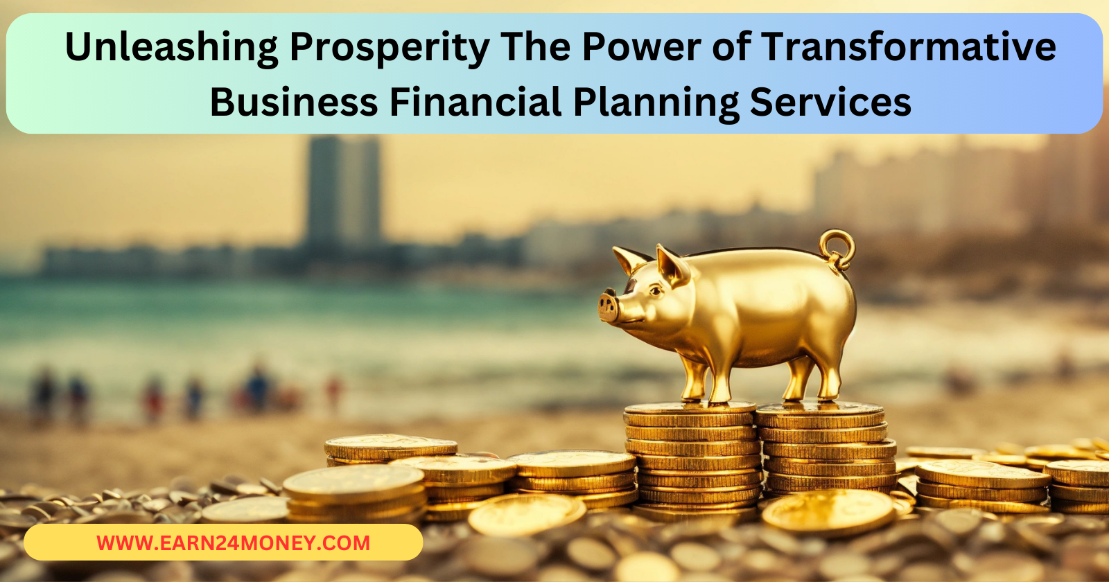 Unleashing Prosperity The Power of Transformative Business Financial Planning Services